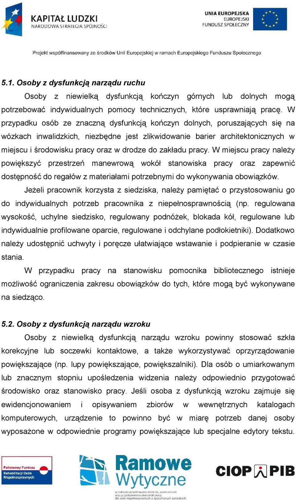 zakładu pracy. W miejscu pracy należy powiększyć przestrzeń manewrową wokół stanowiska pracy oraz zapewnić dostępność do regałów z materiałami potrzebnymi do wykonywania obowiązków.