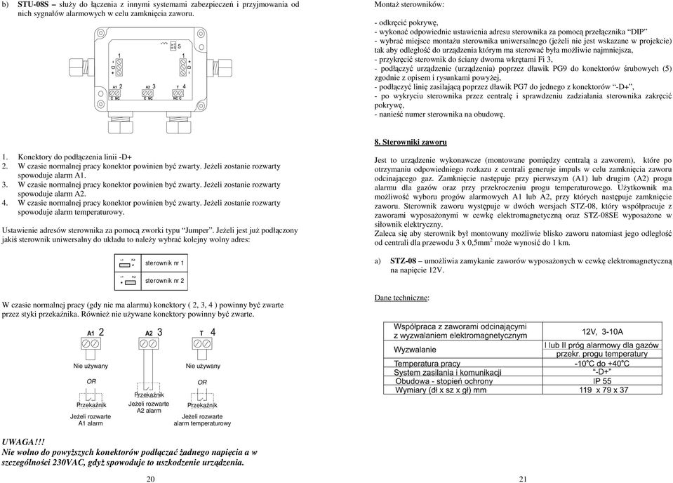 wskazane w projekcie) tak aby odległość do urządzenia którym ma sterować była moŝliwie najmniejsza, - przykręcić sterownik do ściany dwoma wkrętami Fi 3, - podłączyć urządzenie (urządzenia) poprzez