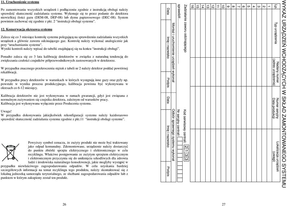 Konserwacja okresowa systemu Zaleca się co 3 miesiące kontrolę systemu polegającą na sprawdzeniu zadziałania wszystkich urządzeń a głównie zaworu odcinającego gaz.