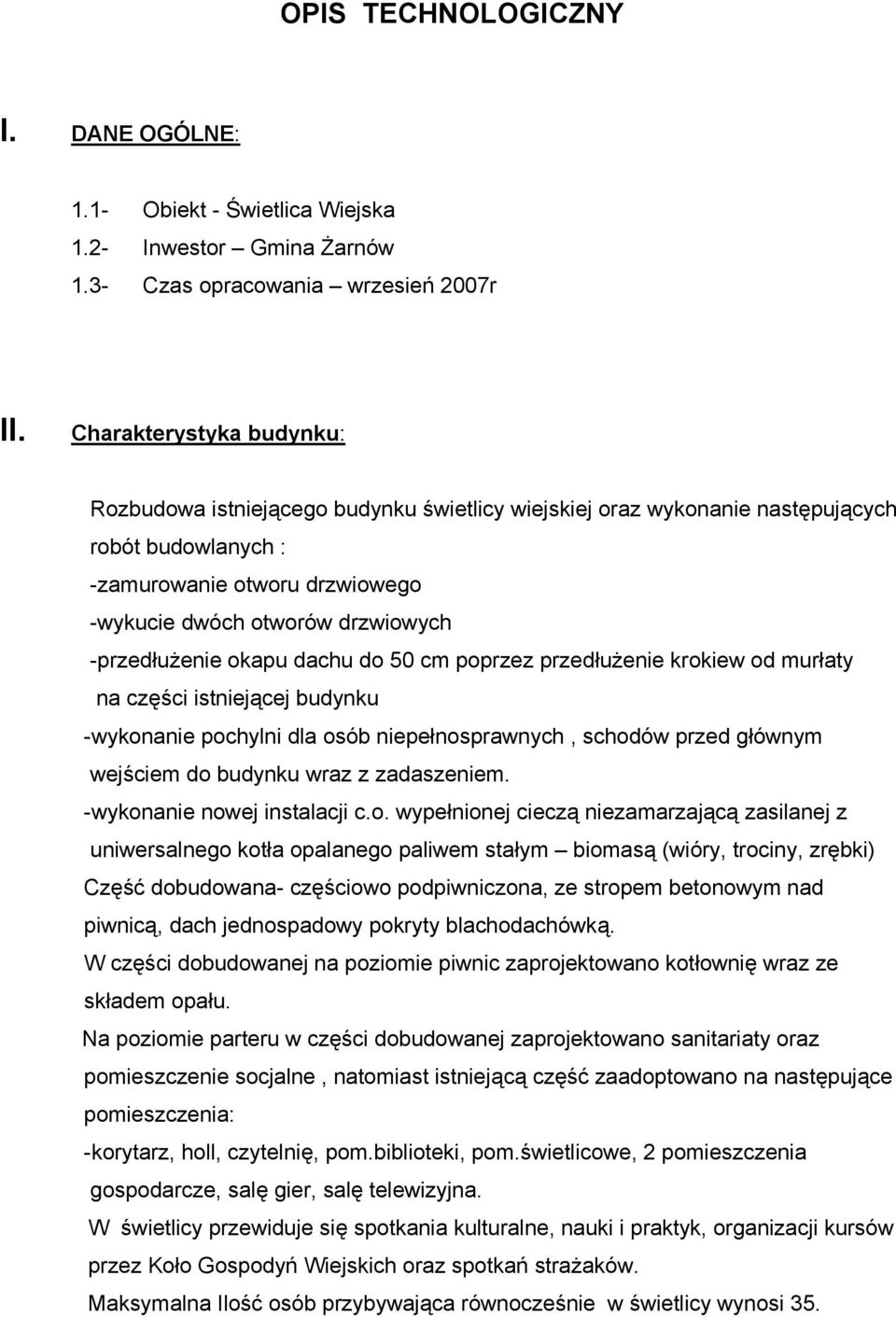 -przedłużenie okapu dachu do 50 cm poprzez przedłużenie krokiew od murłaty na części istniejącej budynku -wykonanie pochylni dla osób niepełnosprawnych, schodów przed głównym wejściem do budynku wraz