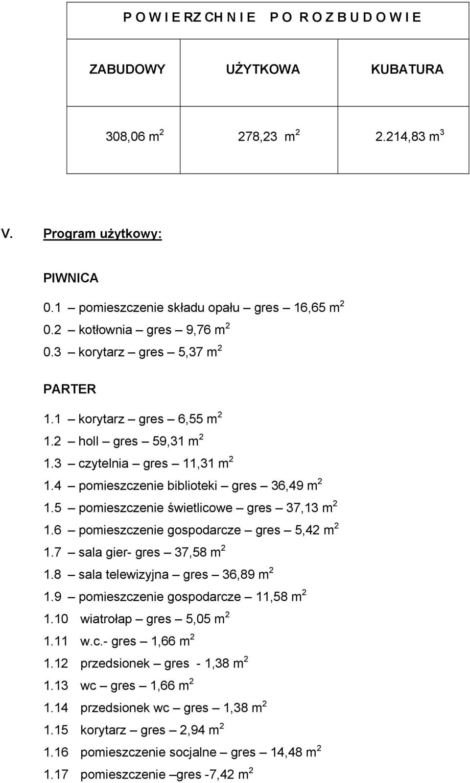 5 pomieszczenie świetlicowe gres 37,13 m 2 1.6 pomieszczenie gospodarcze gres 5,42 m 2 1.7 sala gier- gres 37,58 m 2 1.8 sala telewizyjna gres 36,89 m 2 1.9 pomieszczenie gospodarcze 11,58 m 2 1.