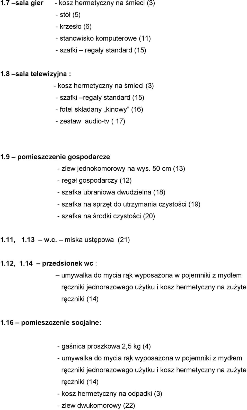 50 cm (13) - regał gospodarczy (12) - szafka ubraniowa dwudzielna (18) - szafka na sprzęt do utrzymania czystości (19) - szafka na środki czystości (20) 1.11, 1.13 w.c. miska ustępowa (21) 1.12, 1.