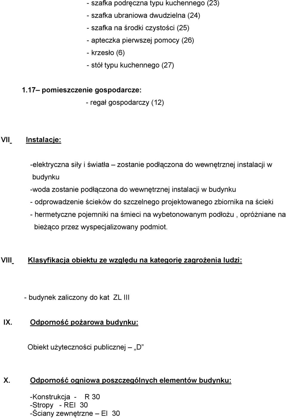 instalacji w budynku - odprowadzenie ścieków do szczelnego projektowanego zbiornika na ścieki - hermetyczne pojemniki na śmieci na wybetonowanym podłożu, opróżniane na bieżąco przez wyspecjalizowany