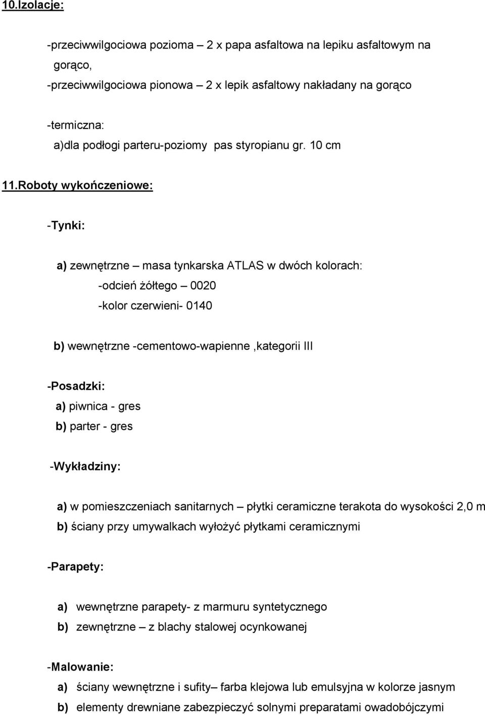 Roboty wykończeniowe: -Tynki: a) zewnętrzne masa tynkarska ATLAS w dwóch kolorach: -odcień żółtego 0020 -kolor czerwieni- 0140 b) wewnętrzne -cementowo-wapienne,kategorii III -Posadzki: a) piwnica -