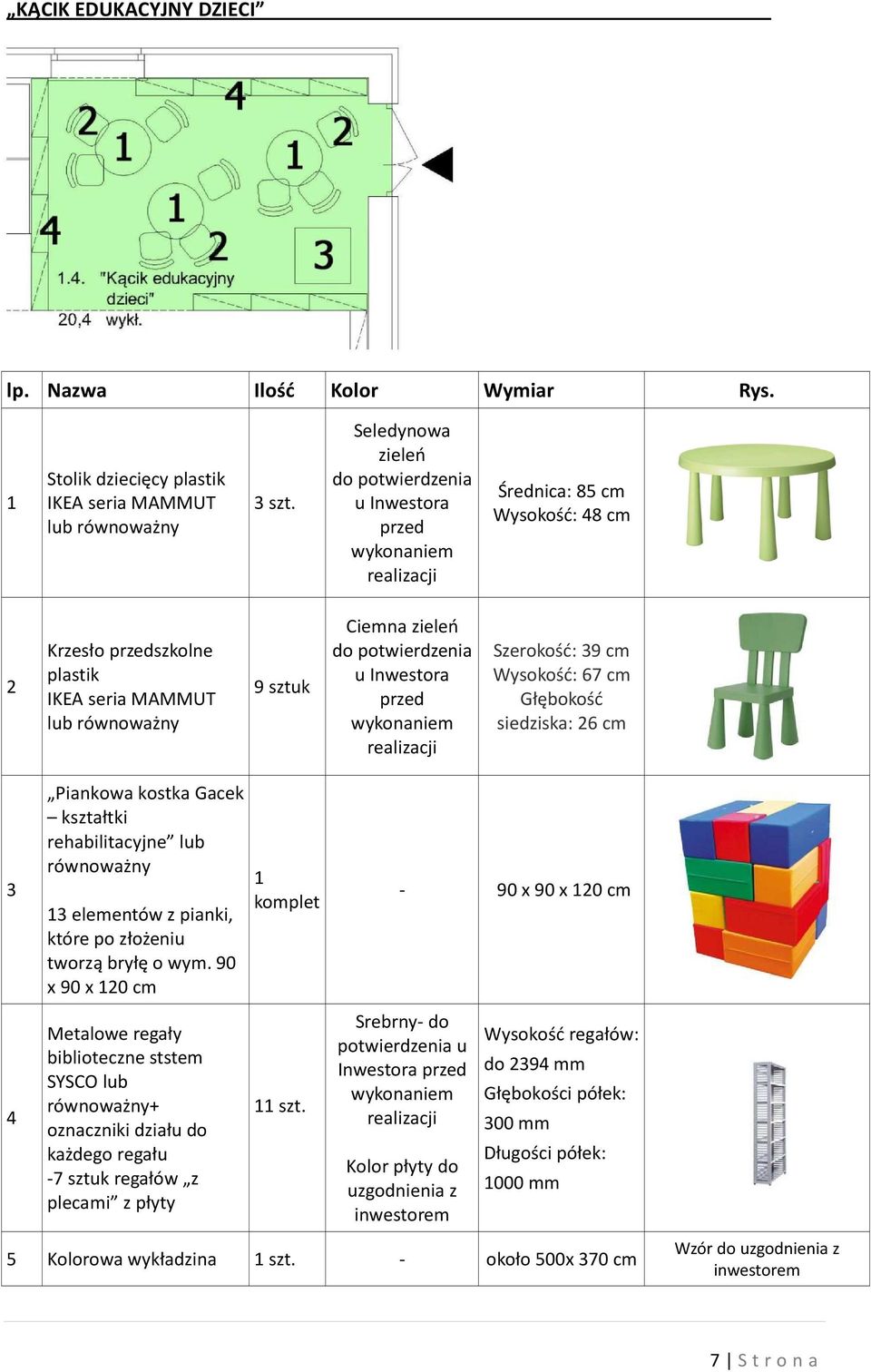 Inwestora przed realizacji Szerokość: 39 cm Wysokość: 67 cm Głębokość siedziska: 26 cm 3 Piankowa kostka Gacek kształtki rehabilitacyjne lub równoważny 3 elementów z pianki, które po złożeniu tworzą