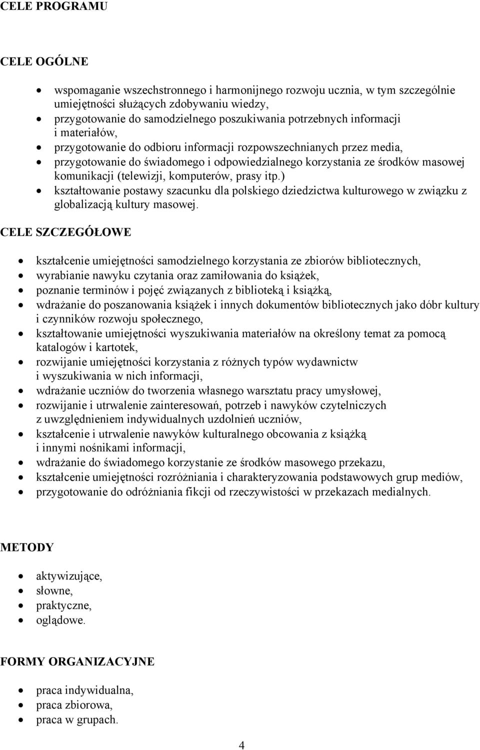 (telewizji, komputerów, prasy itp.) kształtowanie postawy szacunku dla polskiego dziedzictwa kulturowego w związku z globalizacją kultury masowej.