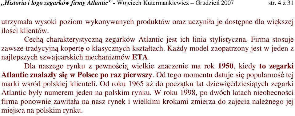 Każdy model zaopatrzony jest w jeden z najlepszych szwajcarskich mechanizmów ETA.