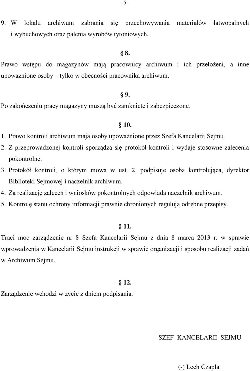 Po zakończeniu pracy magazyny muszą być zamknięte i zabezpieczone. 10. 1. Prawo kontroli archiwum mają osoby upoważnione przez Szefa Kancelarii Sejmu. 2.