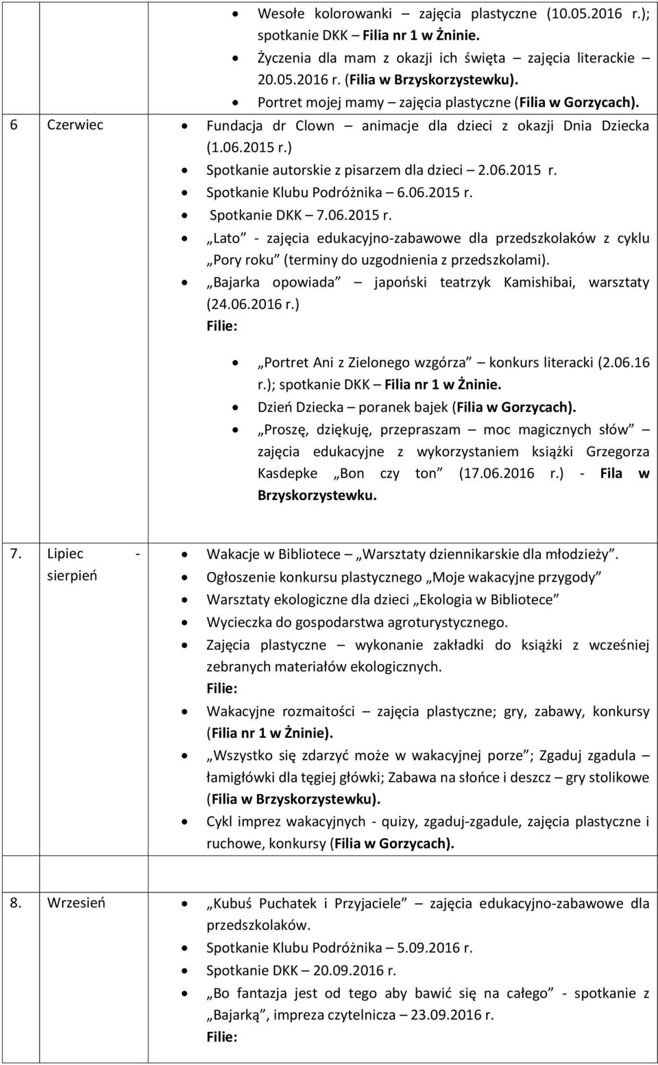 06.2015 r. Spotkanie DKK 7.06.2015 r. Lato - zajęcia edukacyjno-zabawowe dla przedszkolaków z cyklu Pory roku (terminy do uzgodnienia z przedszkolami).