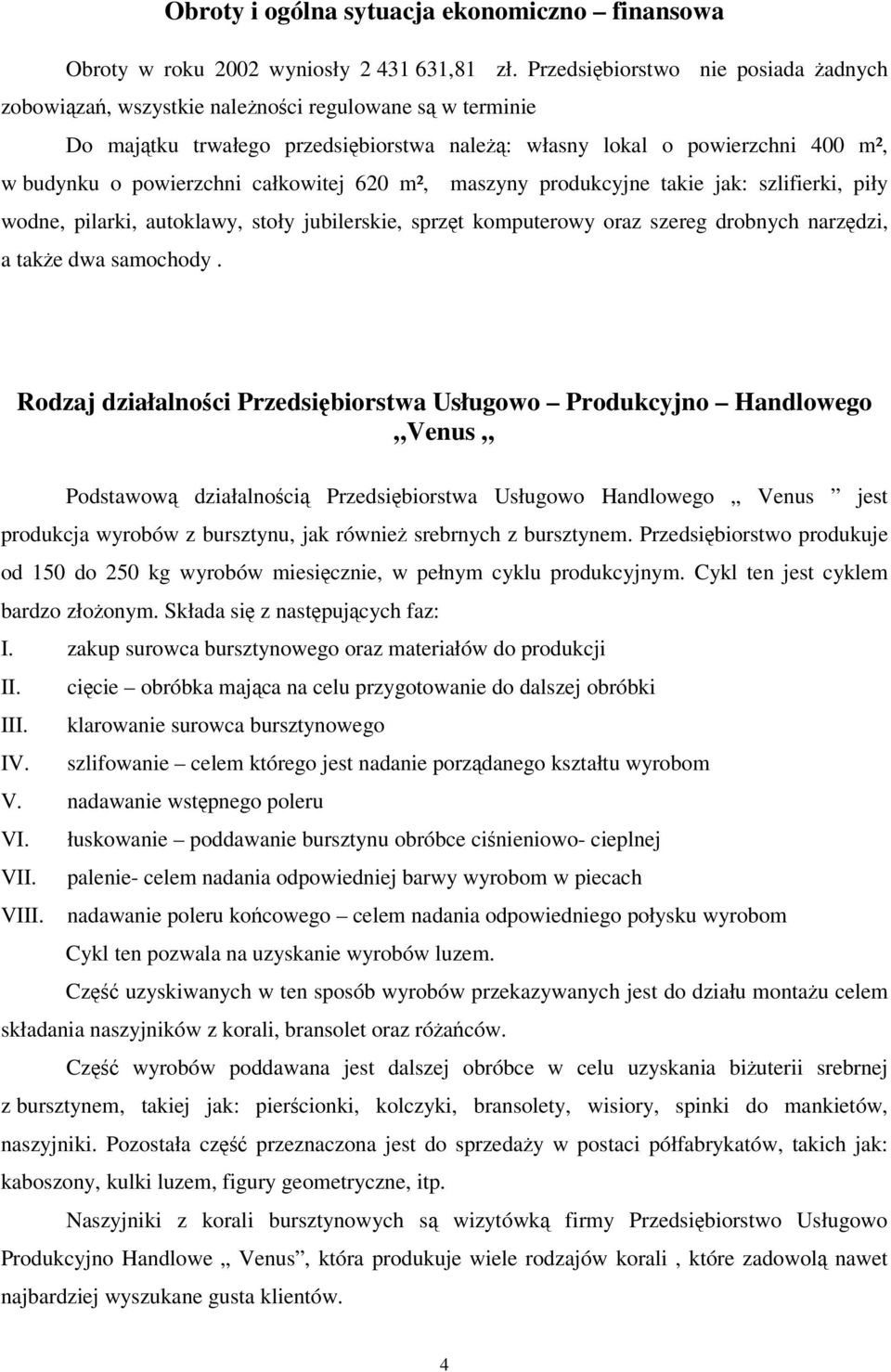 całkowitej 620 m², maszyny produkcyjne takie jak: szlifierki, piły wodne, pilarki, autoklawy, stoły jubilerskie, sprzęt komputerowy oraz szereg drobnych narzędzi, a także dwa samochody.