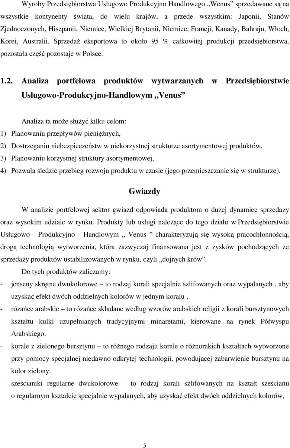 Analiza portfelowa produktów wytwarzanych w Przedsiębiorstwie Usługowo-Produkcyjno-Handlowym Venus Analiza ta może służyć kilku celom: 1) Planowaniu przepływów pieniężnych, 2) Dostrzeganiu