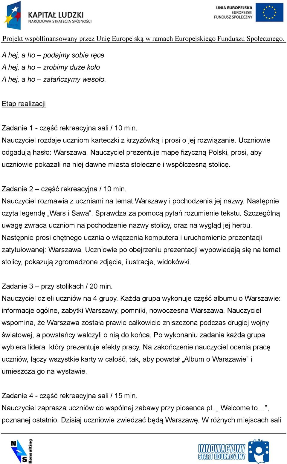 Nauczyciel prezentuje mapę fizyczną Polski, prosi, aby uczniowie pokazali na niej dawne miasta stołeczne i współczesną stolicę. Zadanie 2 część rekreacyjna / 10 min.