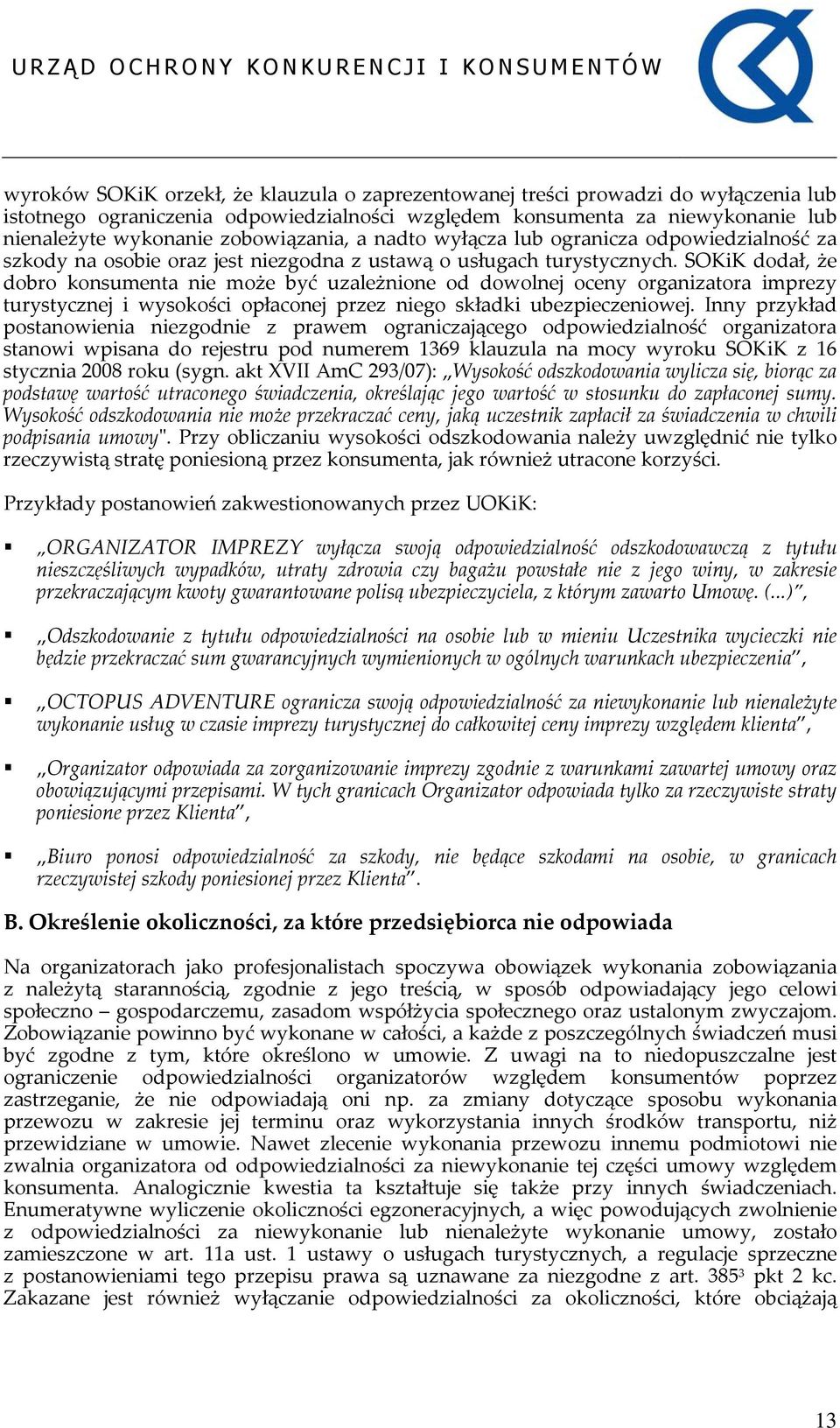 SOKiK dodał, że dobro konsumenta nie może być uzależnione od dowolnej oceny organizatora imprezy turystycznej i wysokości opłaconej przez niego składki ubezpieczeniowej.