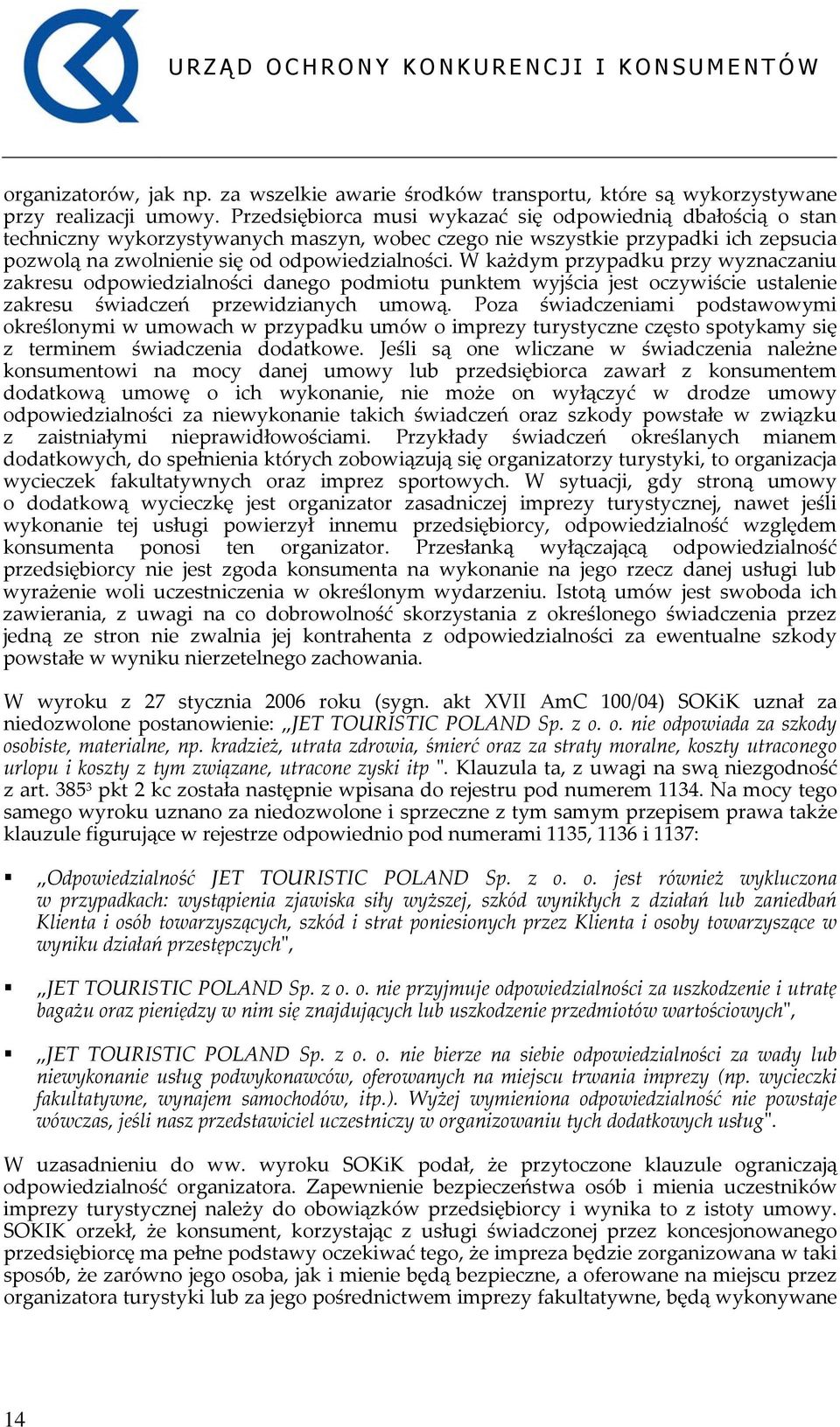W każdym przypadku przy wyznaczaniu zakresu odpowiedzialności danego podmiotu punktem wyjścia jest oczywiście ustalenie zakresu świadczeń przewidzianych umową.