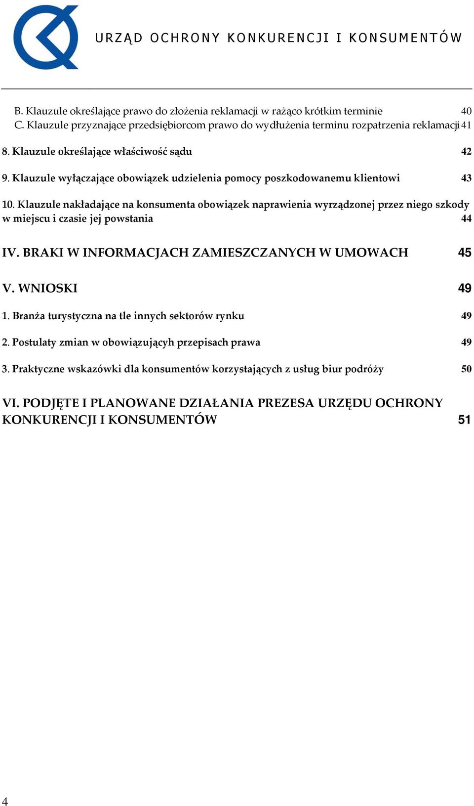 Klauzule nakładające na konsumenta obowiązek naprawienia wyrządzonej przez niego szkody w miejscu i czasie jej powstania 44 IV. BRAKI W INFORMACJACH ZAMIESZCZANYCH W UMOWACH 45 V. WNIOSKI 49 1.