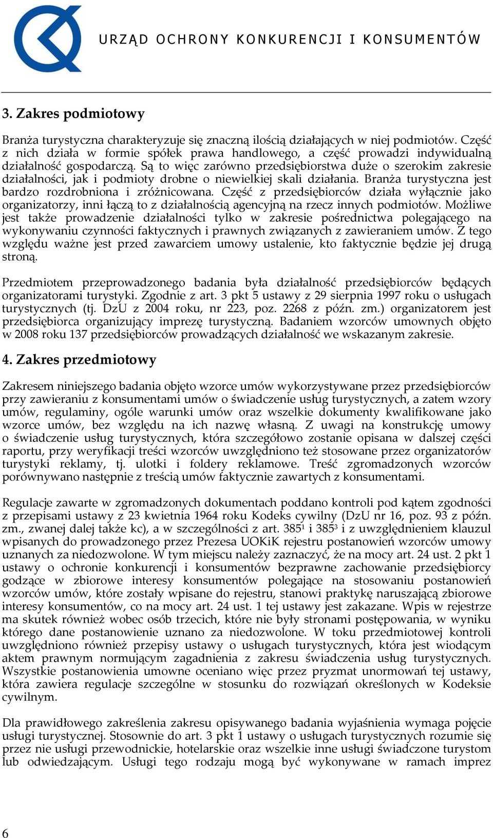 Są to więc zarówno przedsiębiorstwa duże o szerokim zakresie działalności, jak i podmioty drobne o niewielkiej skali działania. Branża turystyczna jest bardzo rozdrobniona i zróżnicowana.