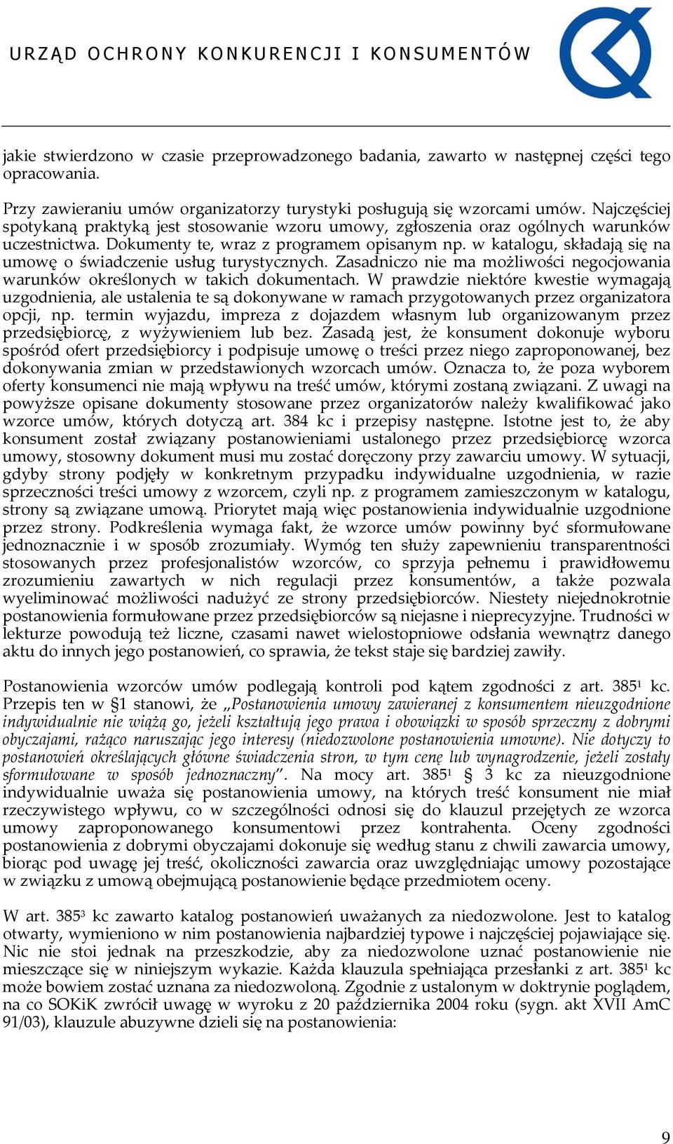 w katalogu, składają się na umowę o świadczenie usług turystycznych. Zasadniczo nie ma możliwości negocjowania warunków określonych w takich dokumentach.