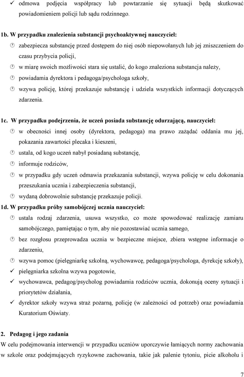 możliwości stara się ustalić, do kogo znaleziona substancja należy, powiadamia dyrektora i pedagoga/psychologa szkoły, wzywa policję, której przekazuje substancję i udziela wszystkich informacji