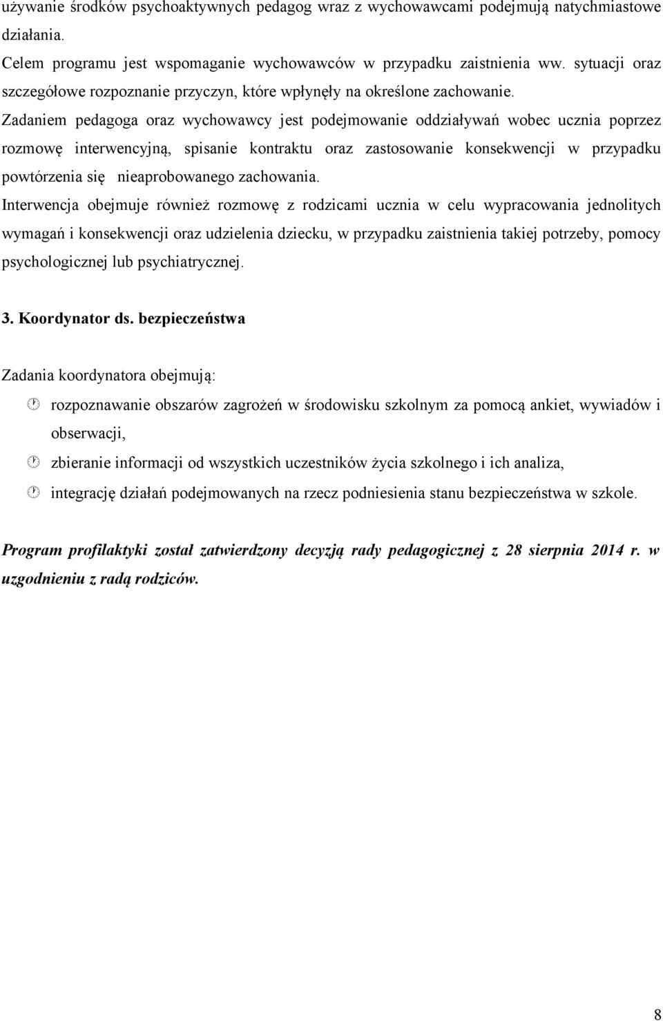 Zadaniem pedagoga oraz wychowawcy jest podejmowanie oddziaływań wobec ucznia poprzez rozmowę interwencyjną, spisanie kontraktu oraz zastosowanie konsekwencji w przypadku powtórzenia się