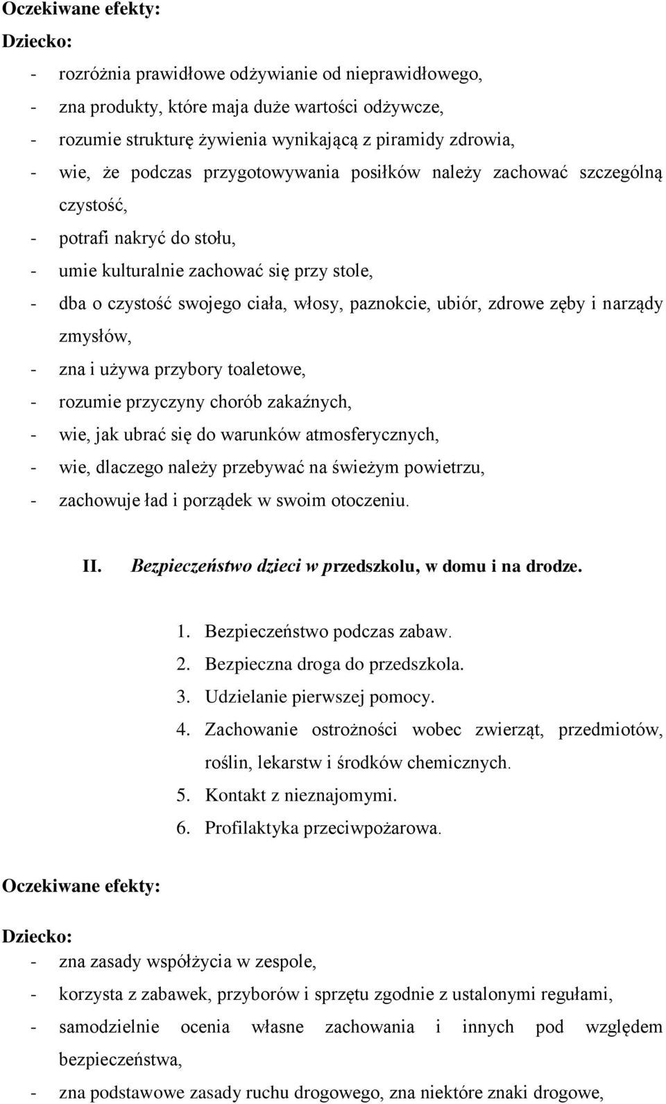 zmysłów, - zna i używa przybory toaletowe, - rozumie przyczyny chorób zakaźnych, - wie, jak ubrać się do warunków atmosferycznych, - wie, dlaczego należy przebywać na świeżym powietrzu, - zachowuje