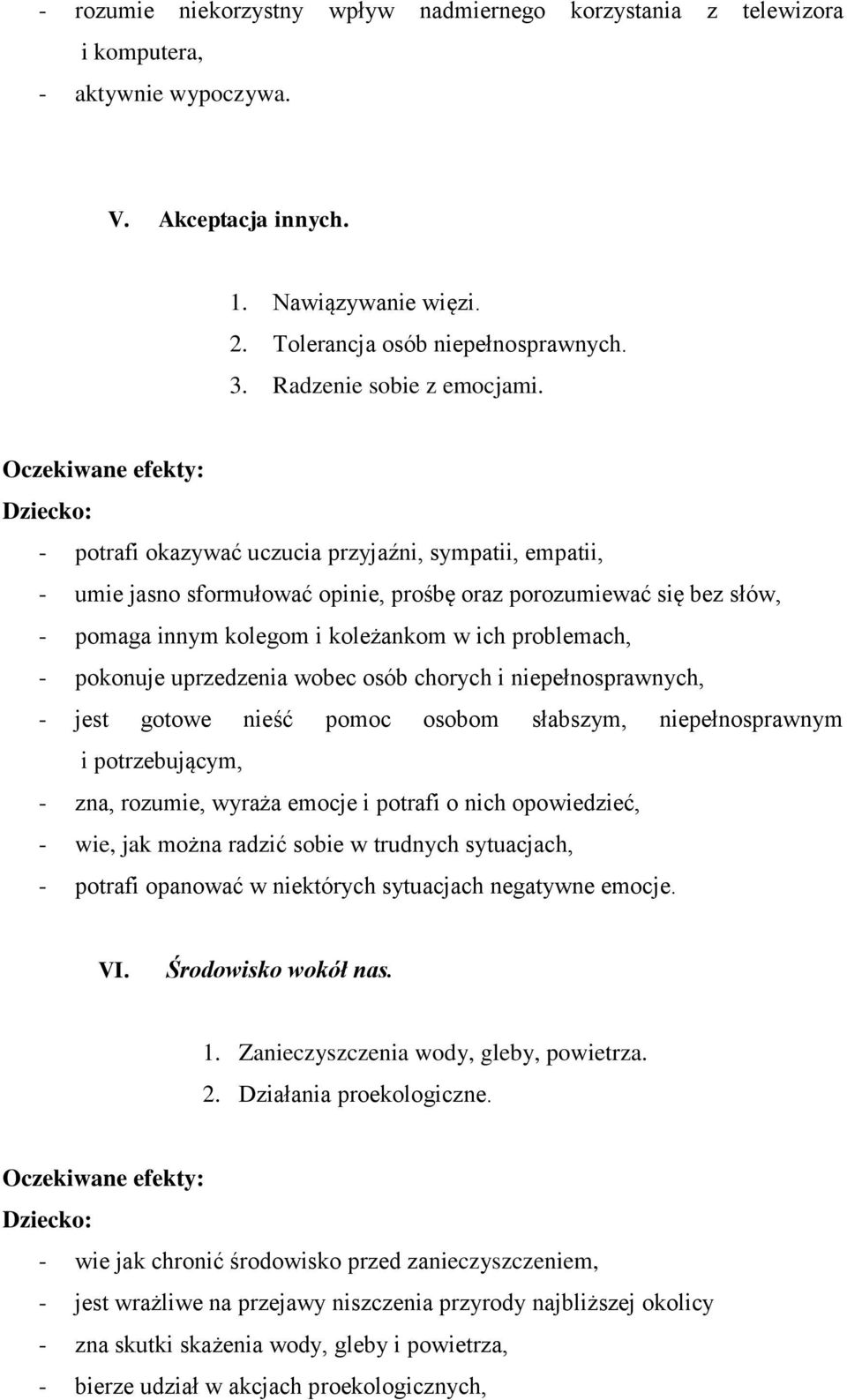 - potrafi okazywać uczucia przyjaźni, sympatii, empatii, - umie jasno sformułować opinie, prośbę oraz porozumiewać się bez słów, - pomaga innym kolegom i koleżankom w ich problemach, - pokonuje