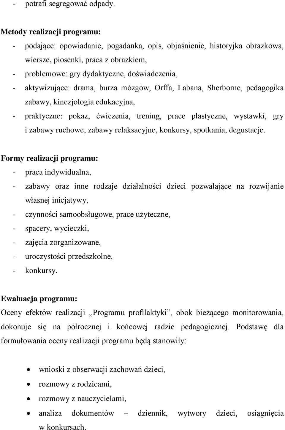 aktywizujące: drama, burza mózgów, Orffa, Labana, Sherborne, pedagogika zabawy, kinezjologia edukacyjna, - praktyczne: pokaz, ćwiczenia, trening, prace plastyczne, wystawki, gry i zabawy ruchowe,