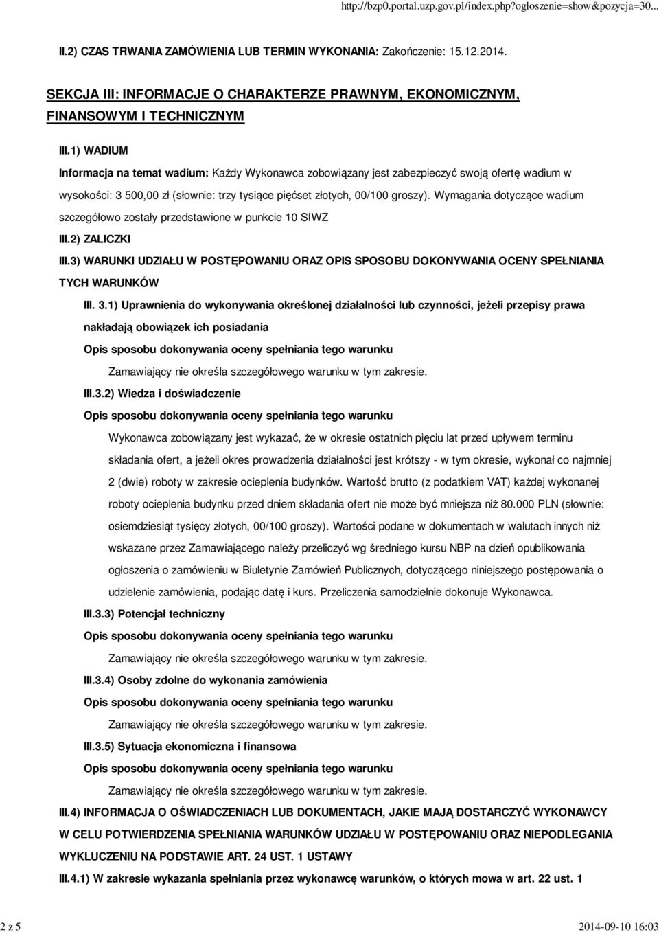 Wymagania dotyczące wadium szczegółowo zostały przedstawione w punkcie 10 SIWZ III.2) ZALICZKI III.3) WARUNKI UDZIAŁU W POSTĘPOWANIU ORAZ OPIS SPOSOBU DOKONYWANIA OCENY SPEŁNIANIA TYCH WARUNKÓW III.