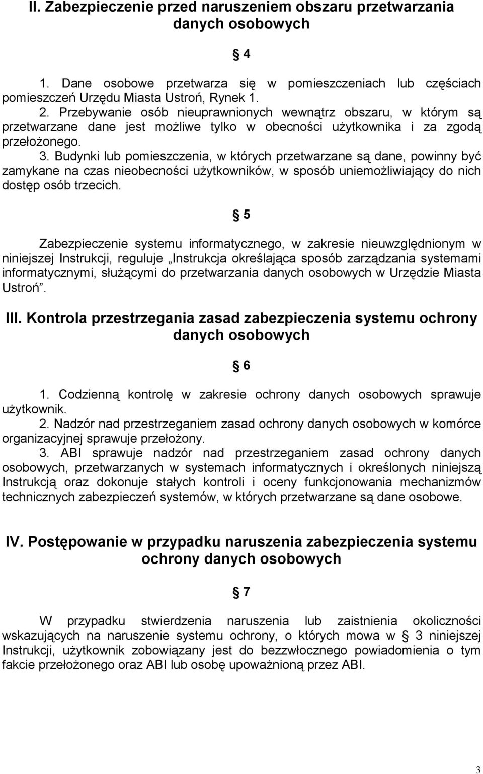 Budynki lub pomieszczenia, w których przetwarzane są dane, powinny być zamykane na czas nieobecności uŝytkowników, w sposób uniemoŝliwiający do nich dostęp osób trzecich.