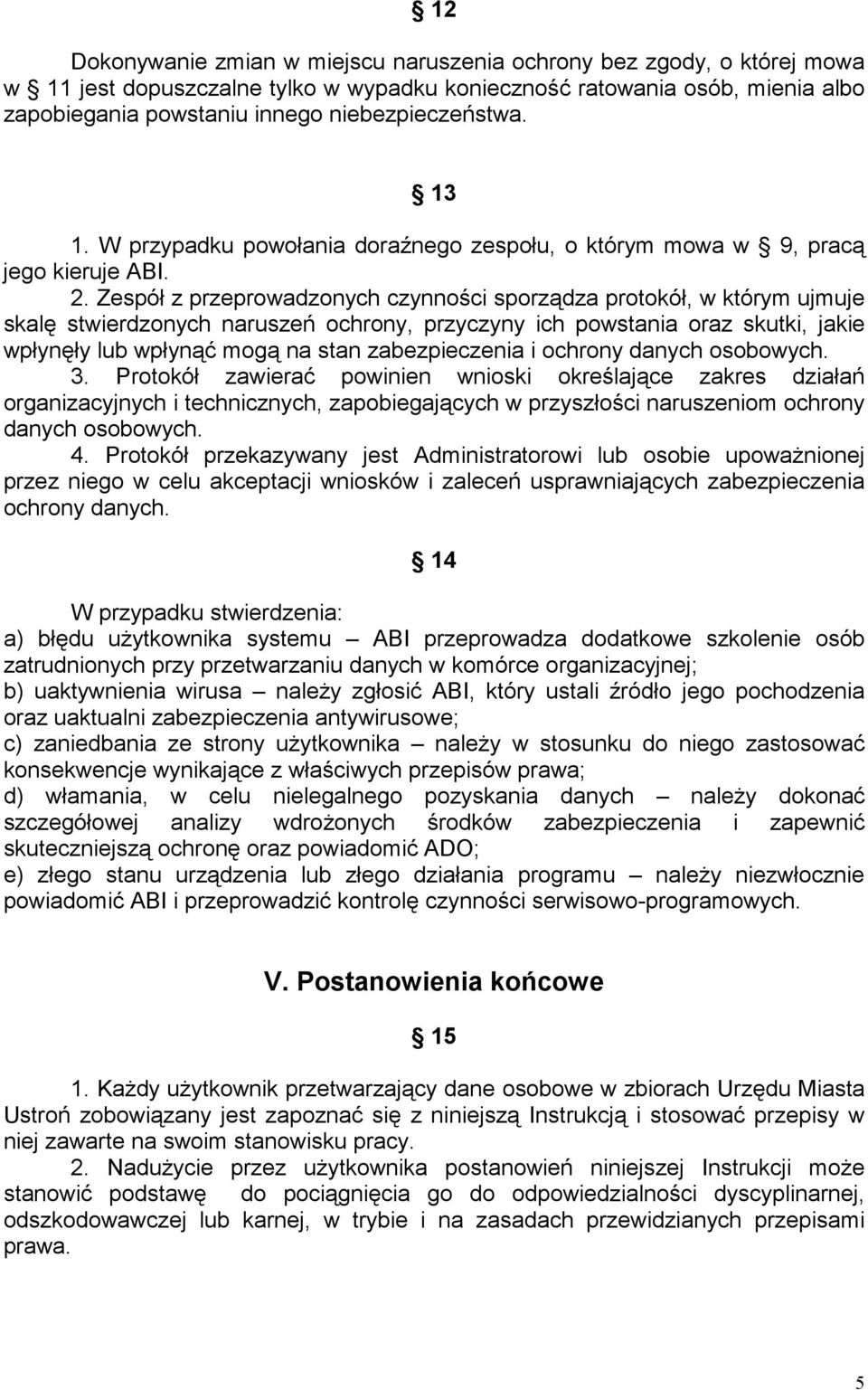 Zespół z przeprowadzonych czynności sporządza protokół, w którym ujmuje skalę stwierdzonych naruszeń ochrony, przyczyny ich powstania oraz skutki, jakie wpłynęły lub wpłynąć mogą na stan