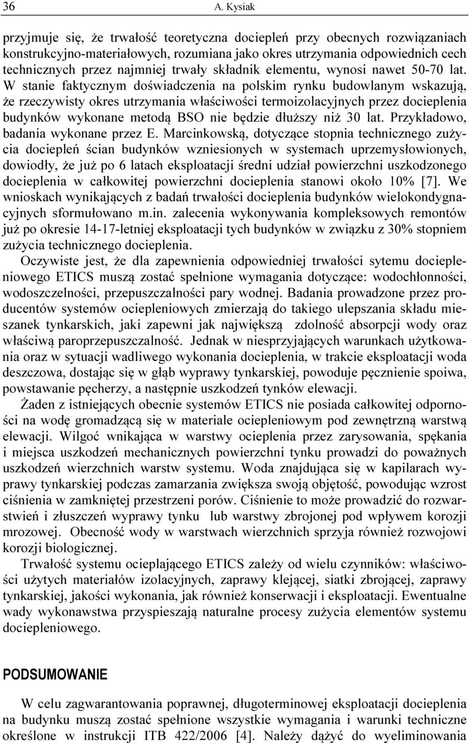W stanie faktycznym doświadczenia na polskim rynku budowlanym wskazują, że rzeczywisty okres utrzymania właściwości termoizolacyjnych przez docieplenia budynków wykonane metodą BSO nie będzie dłuższy