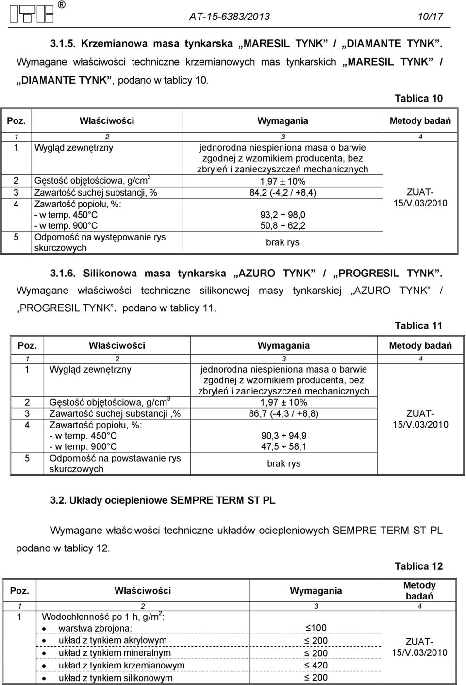 Właściwości Wymagania Metody badań 1 2 3 4 1 Wygląd zewnętrzny jednorodna niespieniona masa o barwie zgodnej z wzornikiem producenta, bez zbryleń i zanieczyszczeń mechanicznych 2 Gęstość