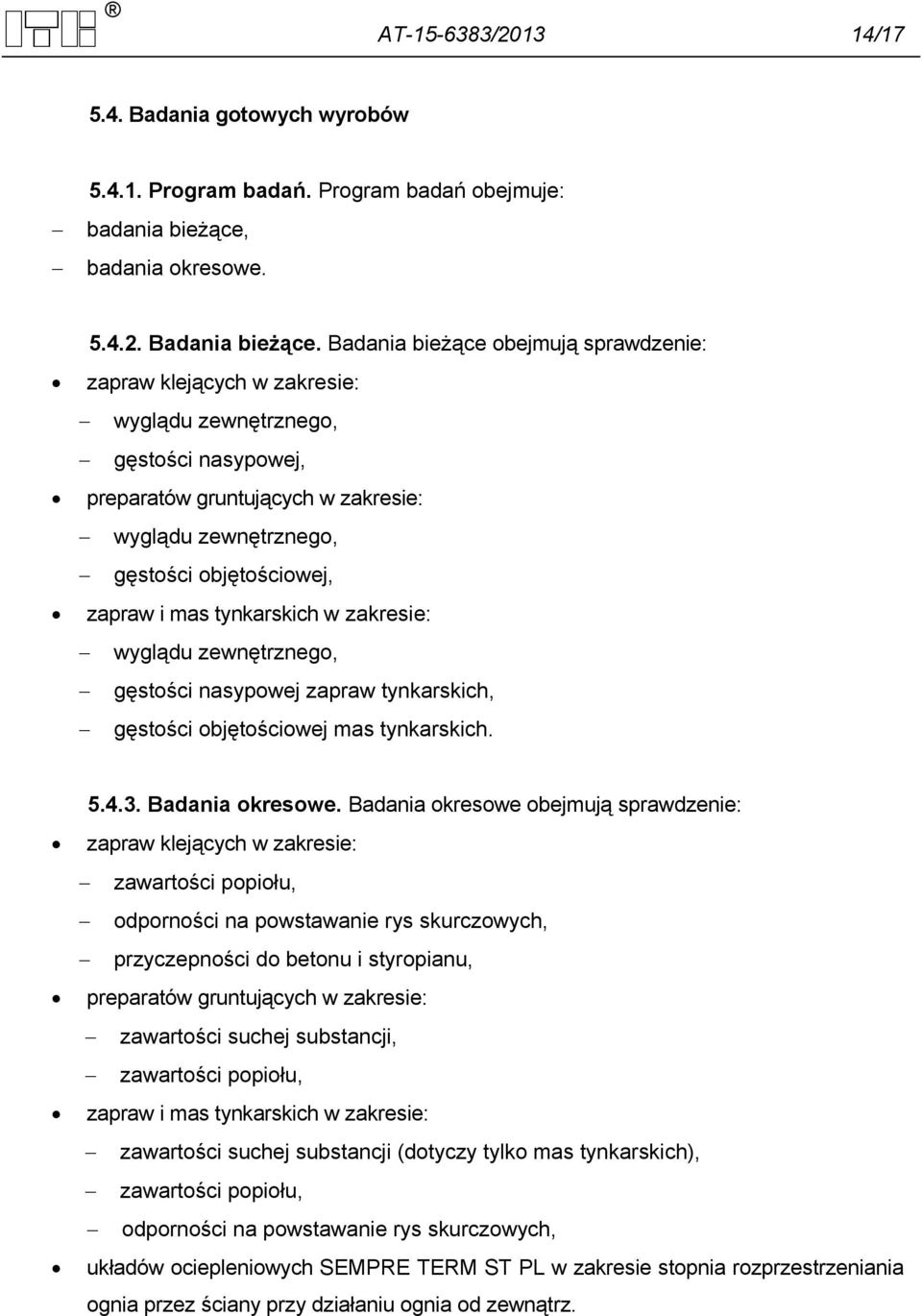 mas tynkarskich w zakresie: wyglądu zewnętrznego, gęstości nasypowej zapraw tynkarskich, gęstości objętościowej mas tynkarskich. 5.4.3. Badania okresowe.