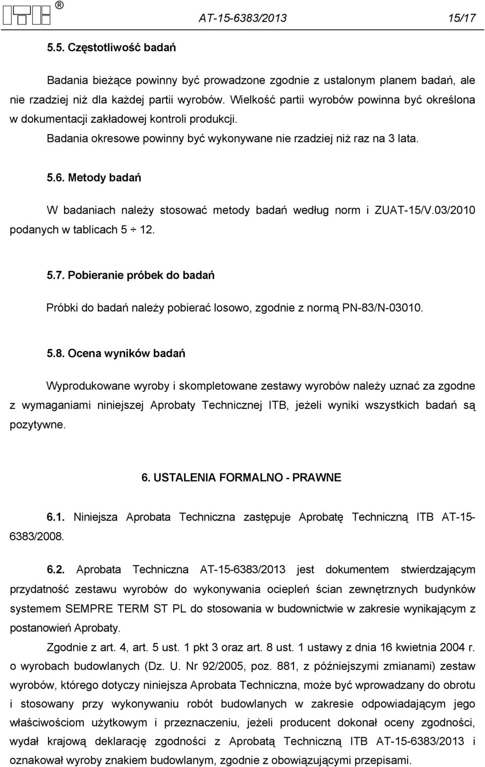 Metody badań W badaniach należy stosować metody badań według norm i ZUAT-15/V.03/2010 podanych w tablicach 5 12. 5.7.