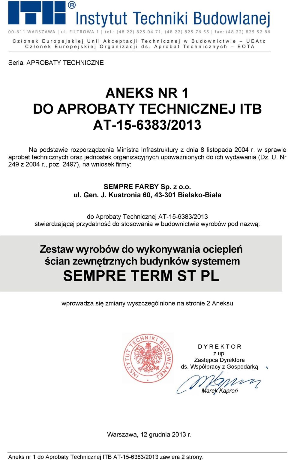 Kustronia 60, 43-301 Bielsko-Biała do Aprobaty Technicznej AT-15-6383/2013 stwierdzającej przydatność do stosowania w budownictwie wyrobów pod nazwą: Zestaw wyrobów do wykonywania ociepleń ścian