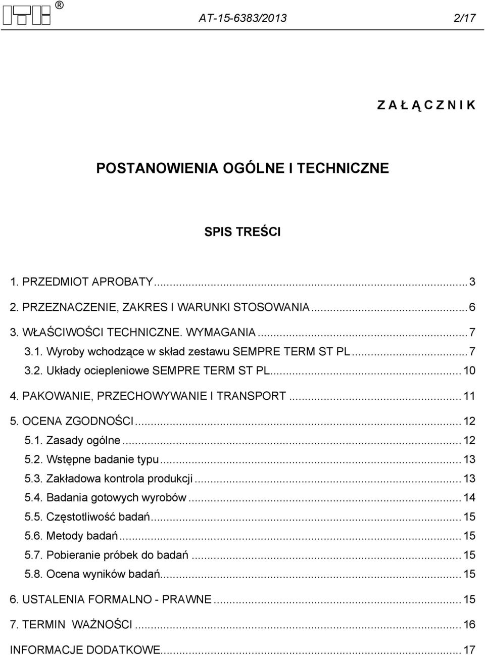 PAKOWANIE, PRZECHOWYWANIE I TRANSPORT... 11 5. OCENA ZGODNOŚCI... 12 5.1. Zasady ogólne... 12 5.2. Wstępne badanie typu... 13 5.3. Zakładowa kontrola produkcji... 13 5.4.