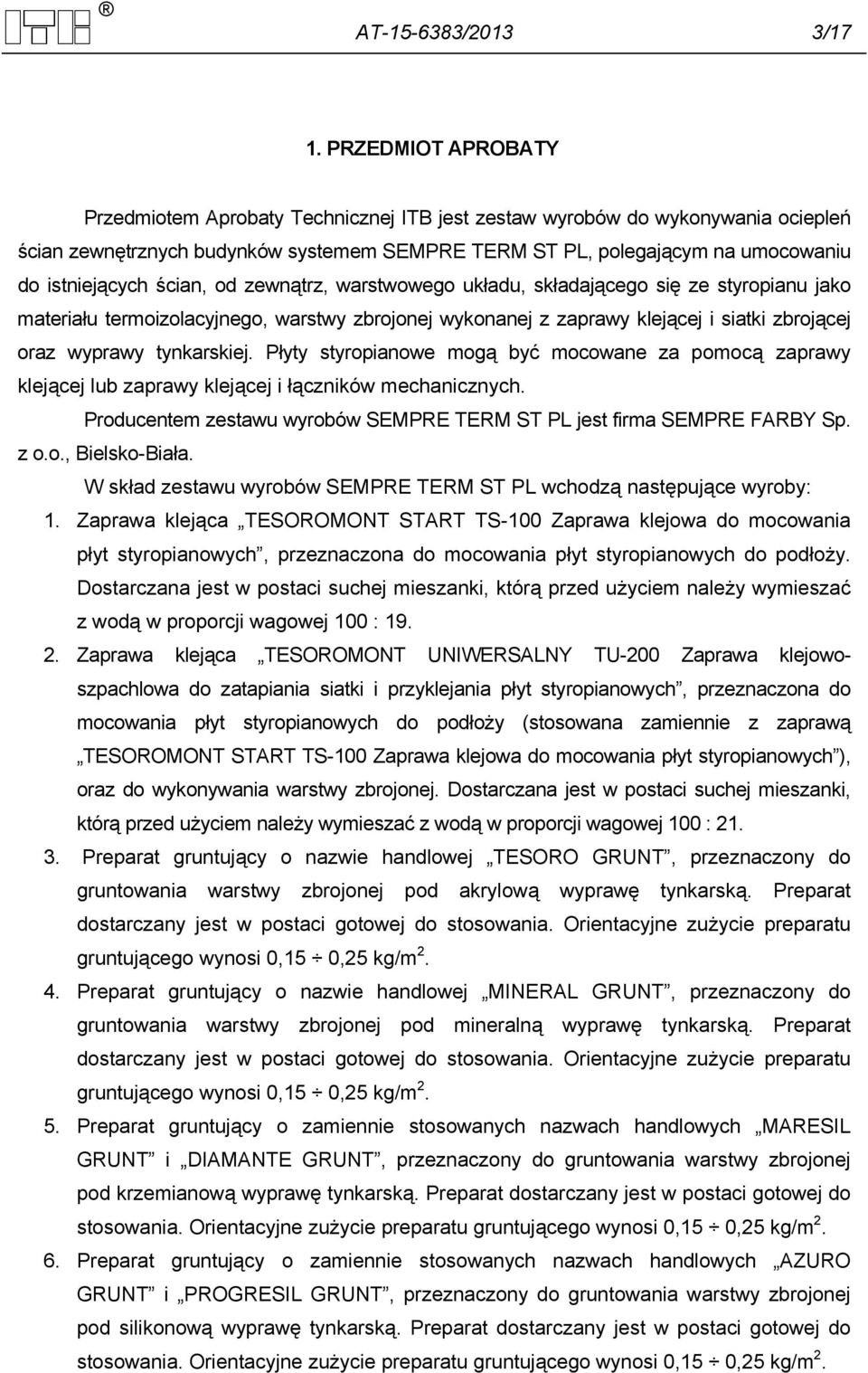 ścian, od zewnątrz, warstwowego układu, składającego się ze styropianu jako materiału termoizolacyjnego, warstwy zbrojonej wykonanej z zaprawy klejącej i siatki zbrojącej oraz wyprawy tynkarskiej.