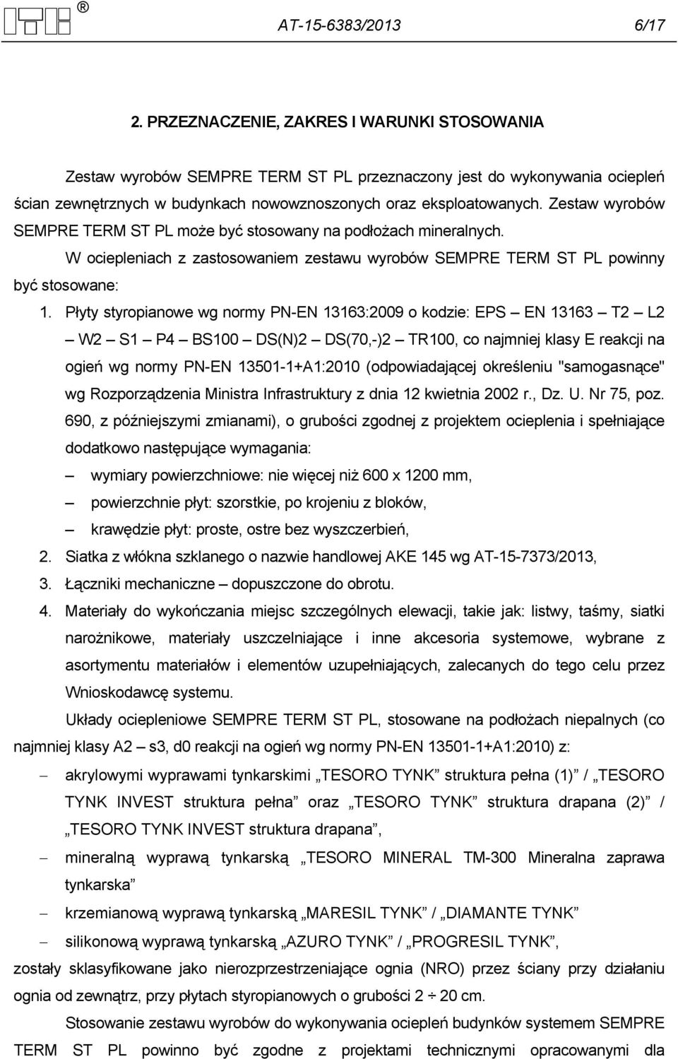 Zestaw wyrobów SEMPRE TERM ST PL może być stosowany na podłożach mineralnych. W ociepleniach z zastosowaniem zestawu wyrobów SEMPRE TERM ST PL powinny być stosowane: 1.