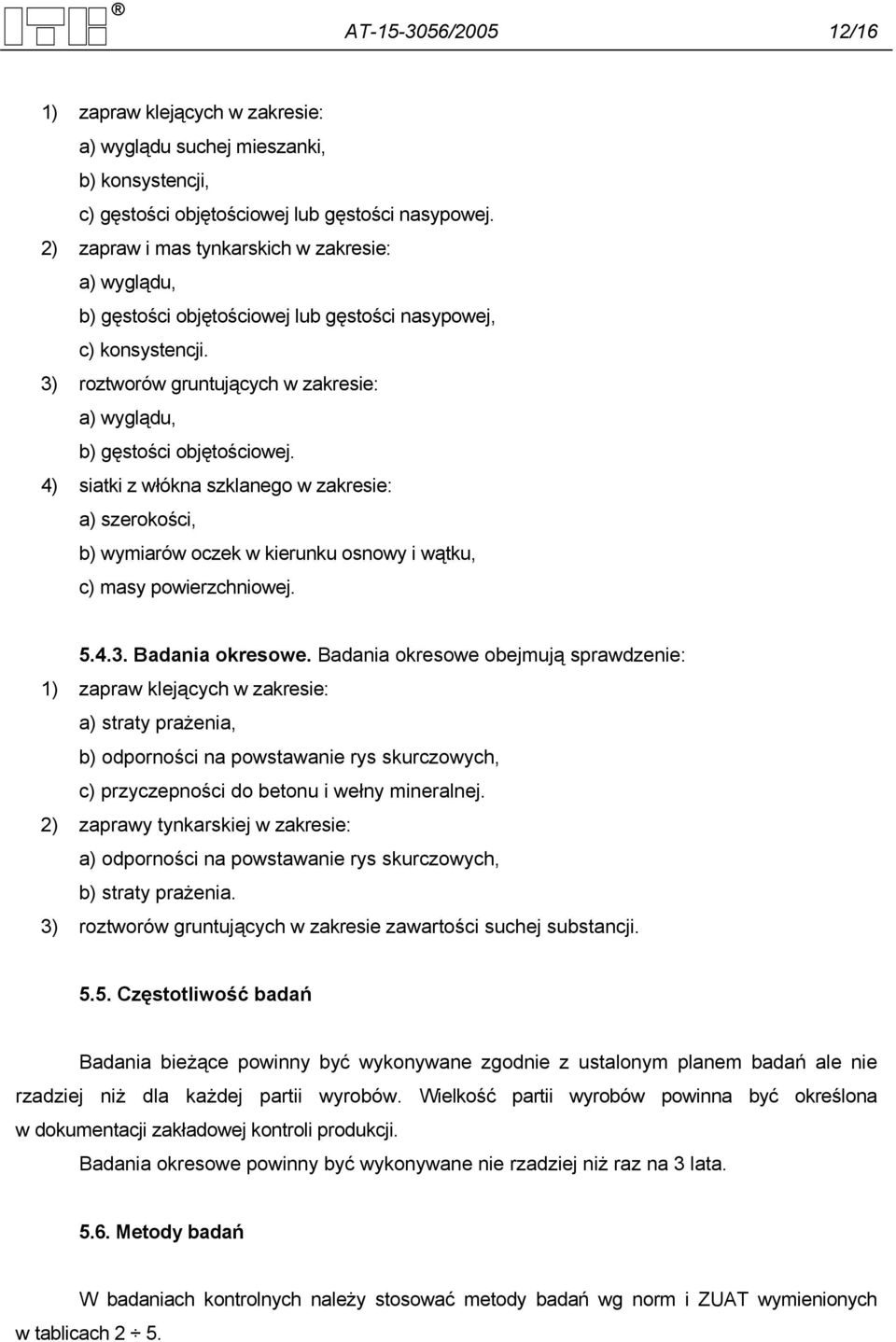 4) siatki z włókna szklanego w zakresie: a) szerokości, b) wymiarów oczek w kierunku osnowy i wątku, c) masy powierzchniowej. 5.4.3. Badania okresowe.