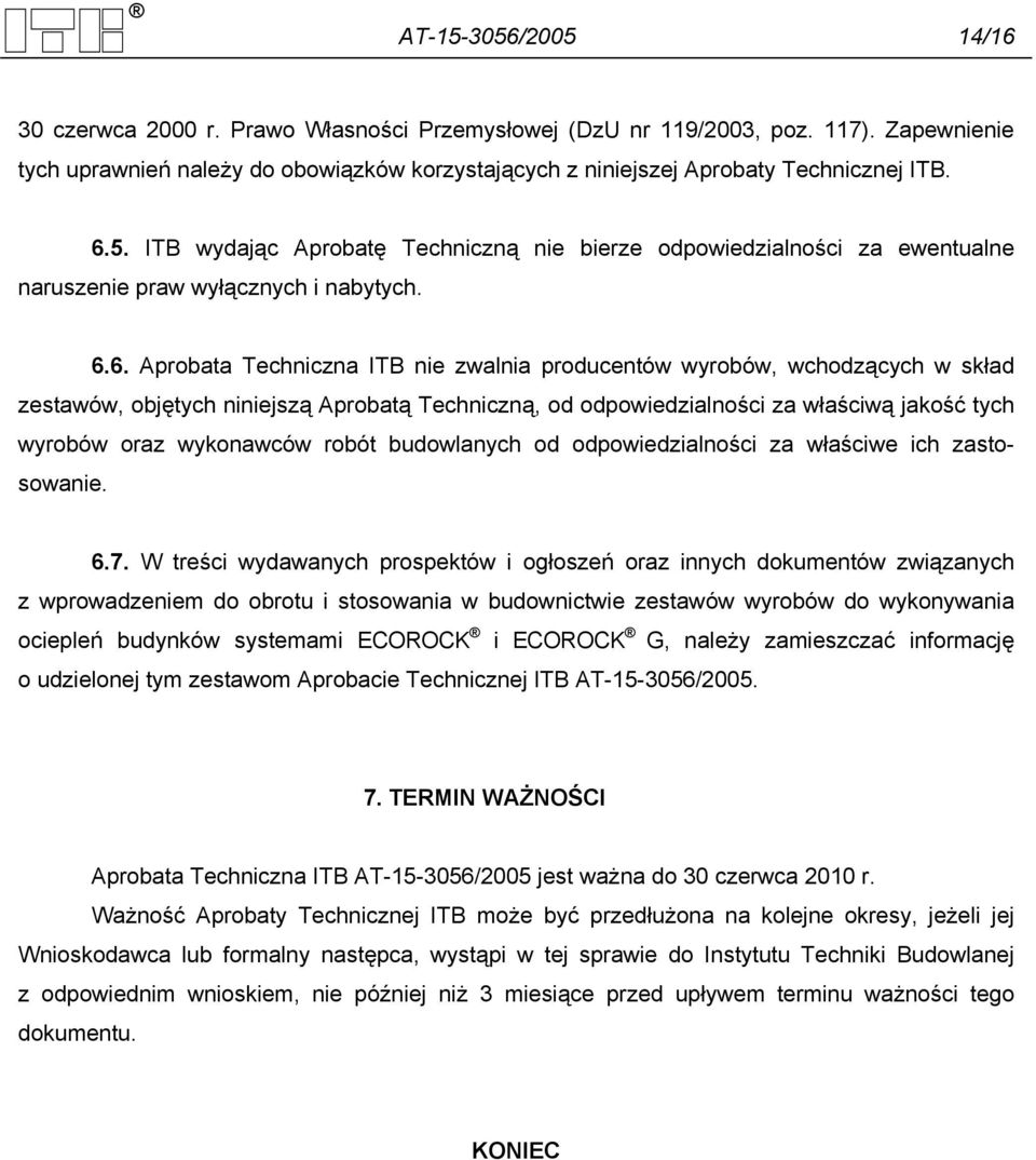 skład zestawów, objętych niniejszą Aprobatą Techniczną, od odpowiedzialności za właściwą jakość tych wyrobów oraz wykonawców robót budowlanych od odpowiedzialności za właściwe ich zastosowanie. 6.7.