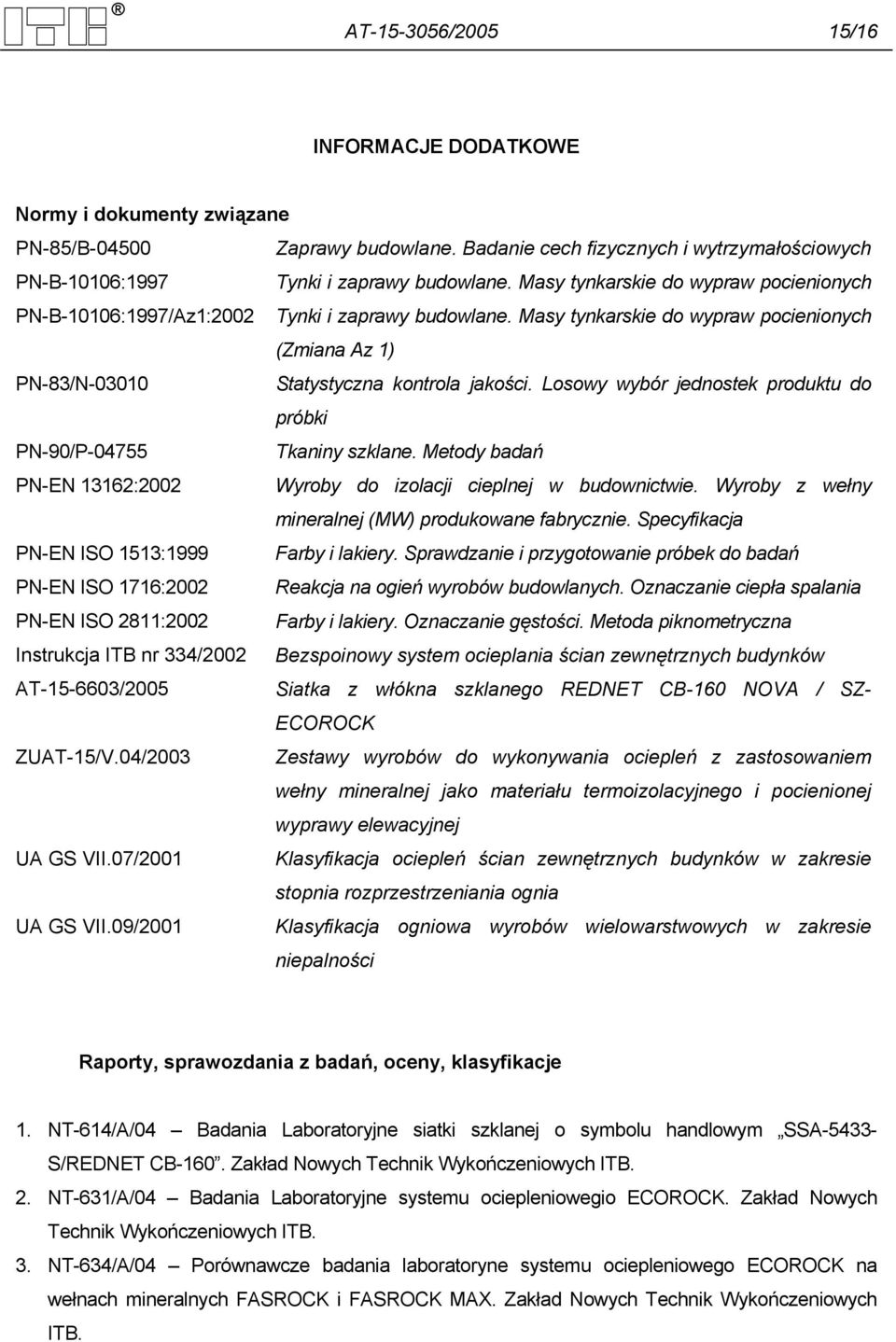 Losowy wybór jednostek produktu do próbki PN-90/P-04755 Tkaniny szklane. Metody badań PN-EN 13162:2002 Wyroby do izolacji cieplnej w budownictwie.