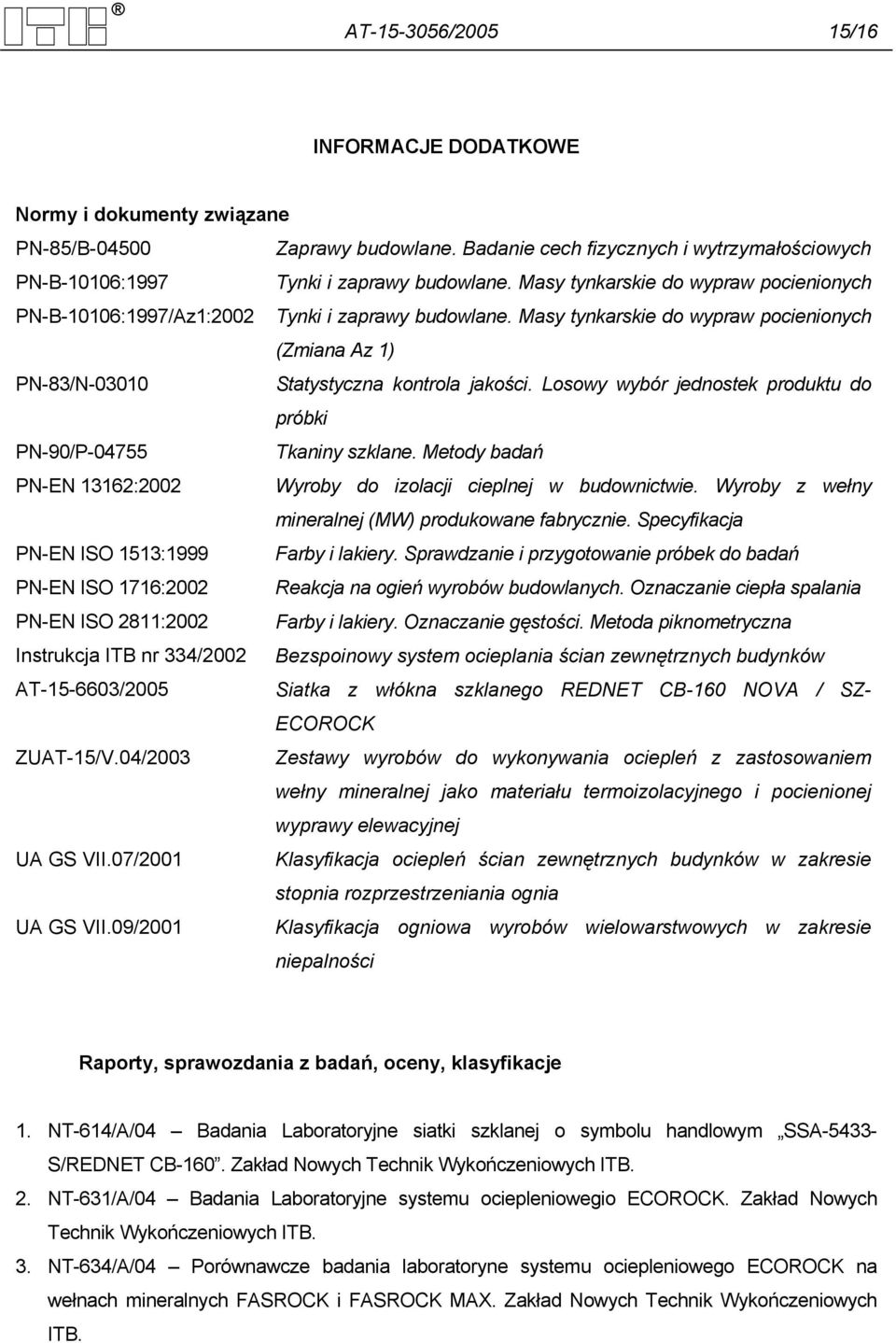 Losowy wybór jednostek produktu do próbki PN-90/P-04755 Tkaniny szklane. Metody badań PN-EN 13162:2002 Wyroby do izolacji cieplnej w budownictwie.