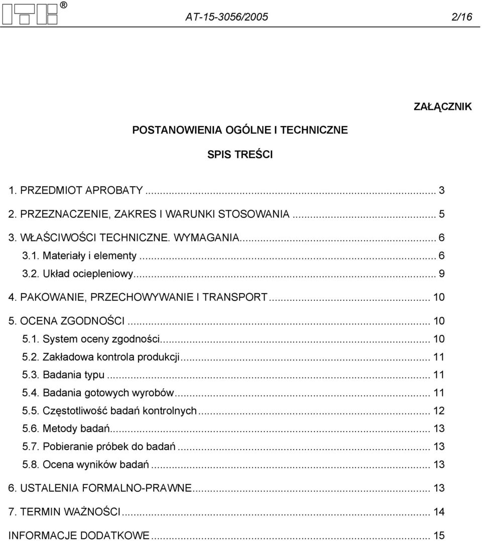 .. 10 5.2. Zakładowa kontrola produkcji... 11 5.3. Badania typu... 11 5.4. Badania gotowych wyrobów... 11 5.5. Częstotliwość badań kontrolnych... 12 5.6. Metody badań.