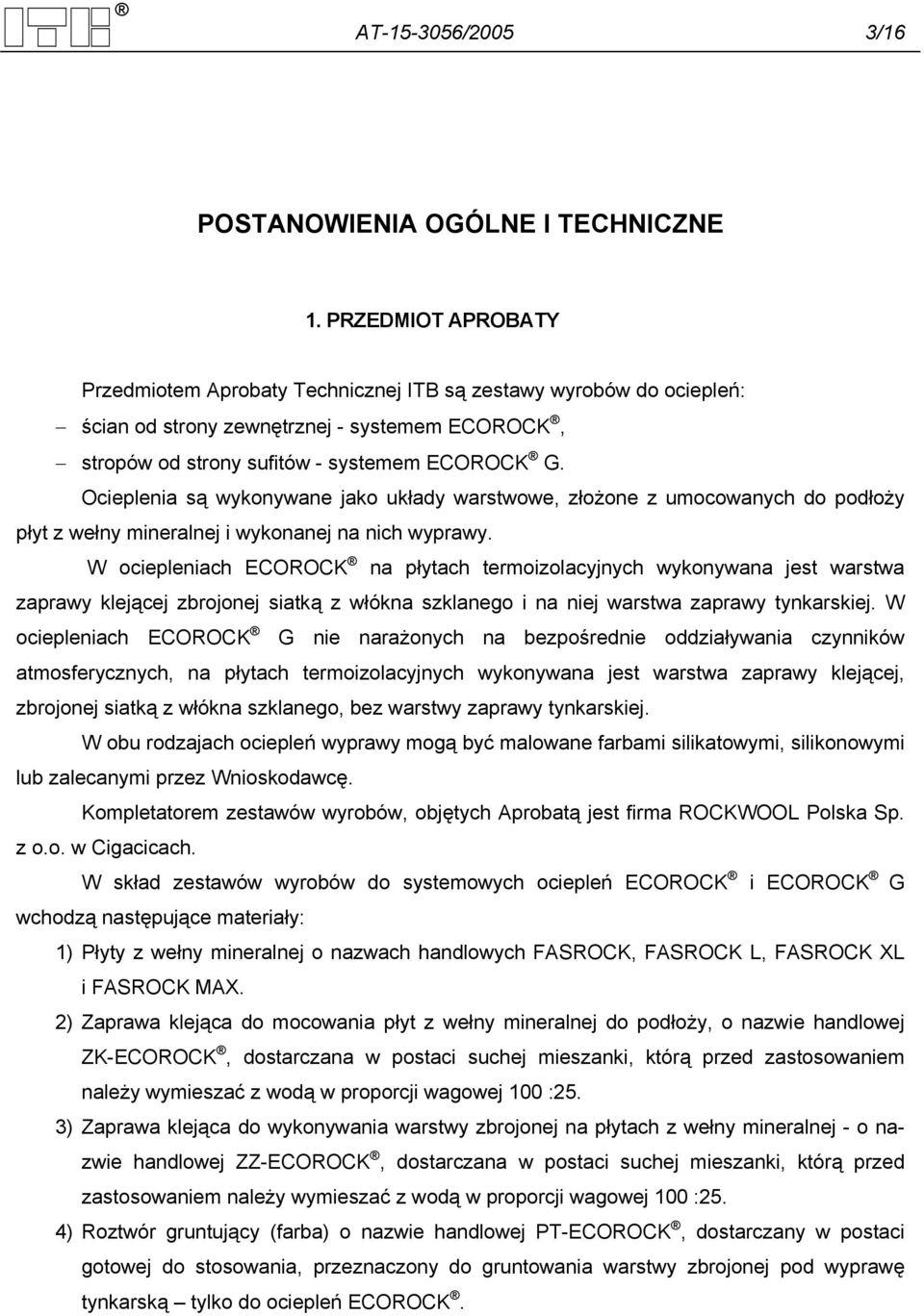 Ocieplenia są wykonywane jako układy warstwowe, złożone z umocowanych do podłoży płyt z wełny mineralnej i wykonanej na nich wyprawy.