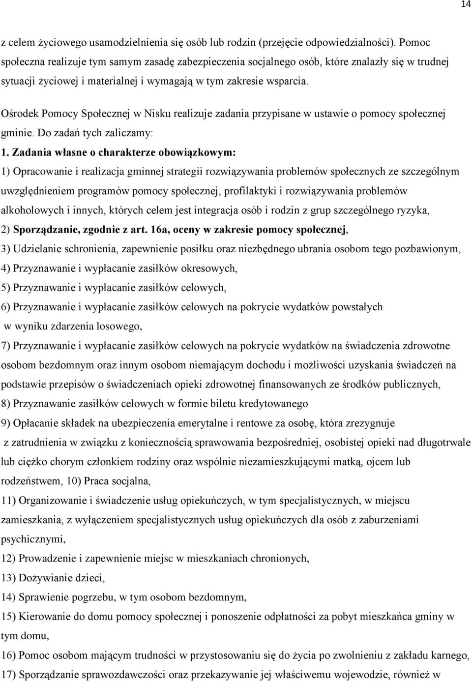 Ośrodek Pomocy Społecznej w Nisku realizuje zadania przypisane w ustawie o pomocy społecznej gminie. Do zadań tych zaliczamy: 1.