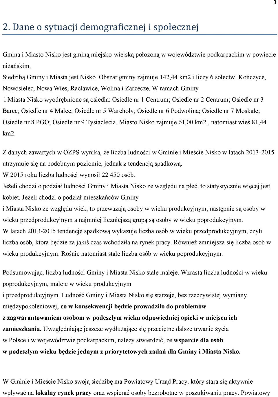 W ramach Gminy i Miasta Nisko wyodrębnione są osiedla: Osiedle nr 1 Centrum; Osiedle nr 2 Centrum; Osiedle nr 3 Barce; Osiedle nr 4 Malce; Osiedle nr 5 Warchoły; Osiedle nr 6 Podwolina; Osiedle nr 7