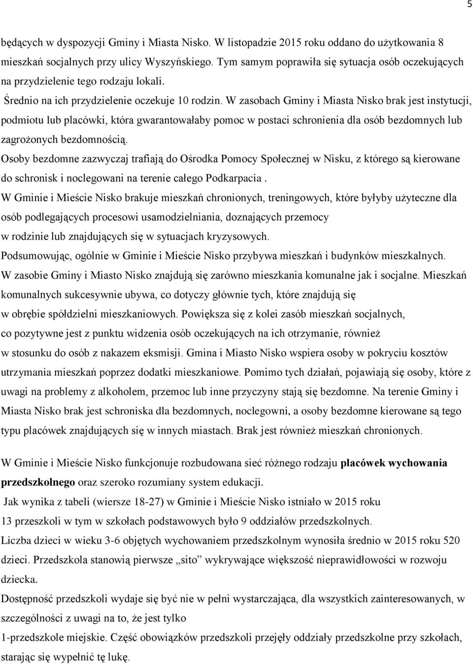 W zasobach Gminy i Miasta Nisko brak jest instytucji, podmiotu lub placówki, która gwarantowałaby pomoc w postaci schronienia dla osób bezdomnych lub zagrożonych bezdomnością.