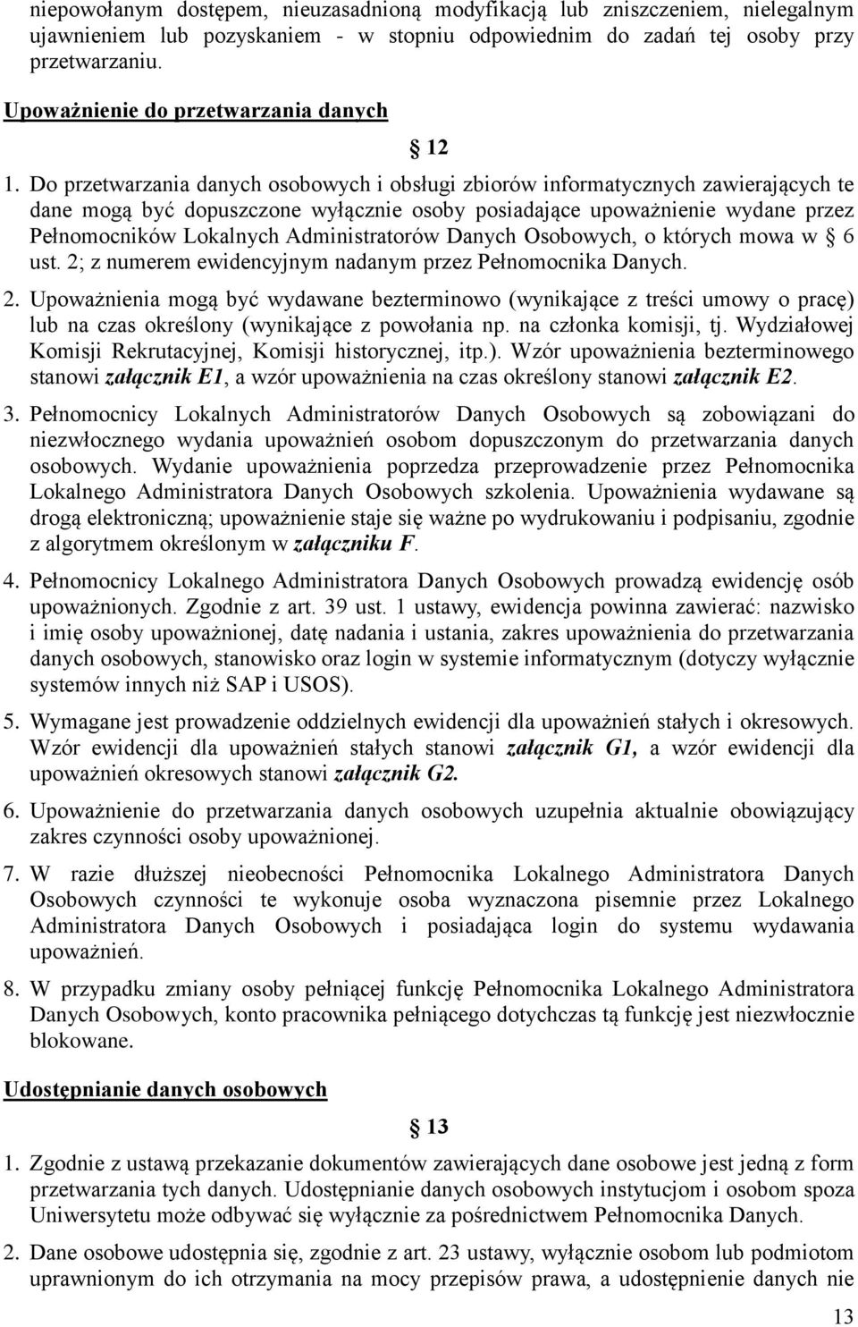 Do przetwarzania danych osobowych i obsługi zbiorów informatycznych zawierających te dane mogą być dopuszczone wyłącznie osoby posiadające upoważnienie wydane przez Pełnomocników Lokalnych