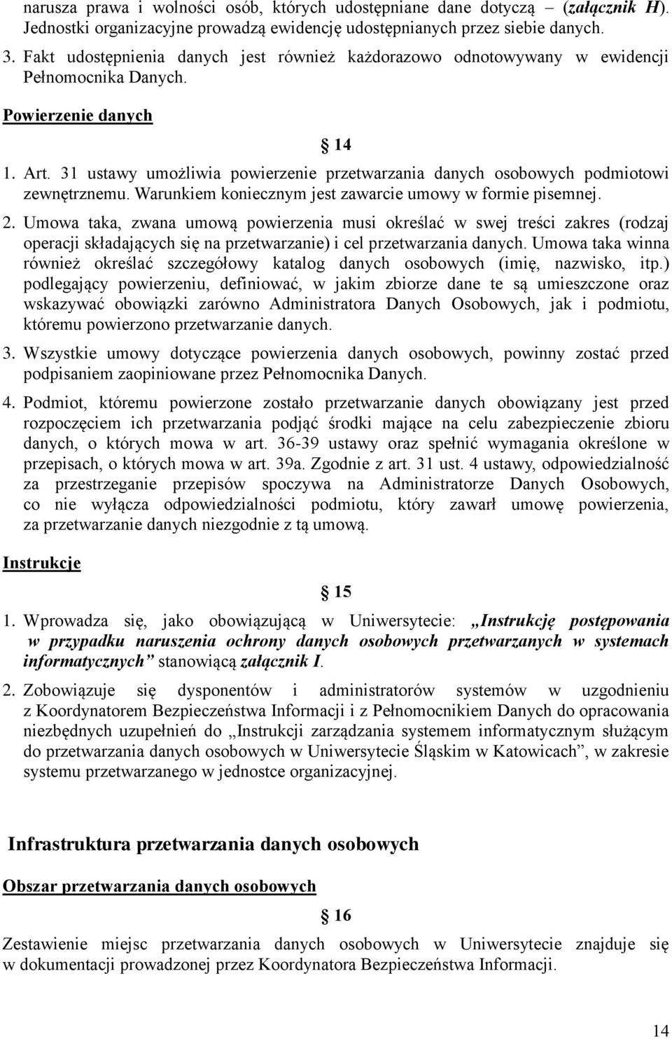 31 ustawy umożliwia powierzenie przetwarzania danych osobowych podmiotowi zewnętrznemu. Warunkiem koniecznym jest zawarcie umowy w formie pisemnej. 2.