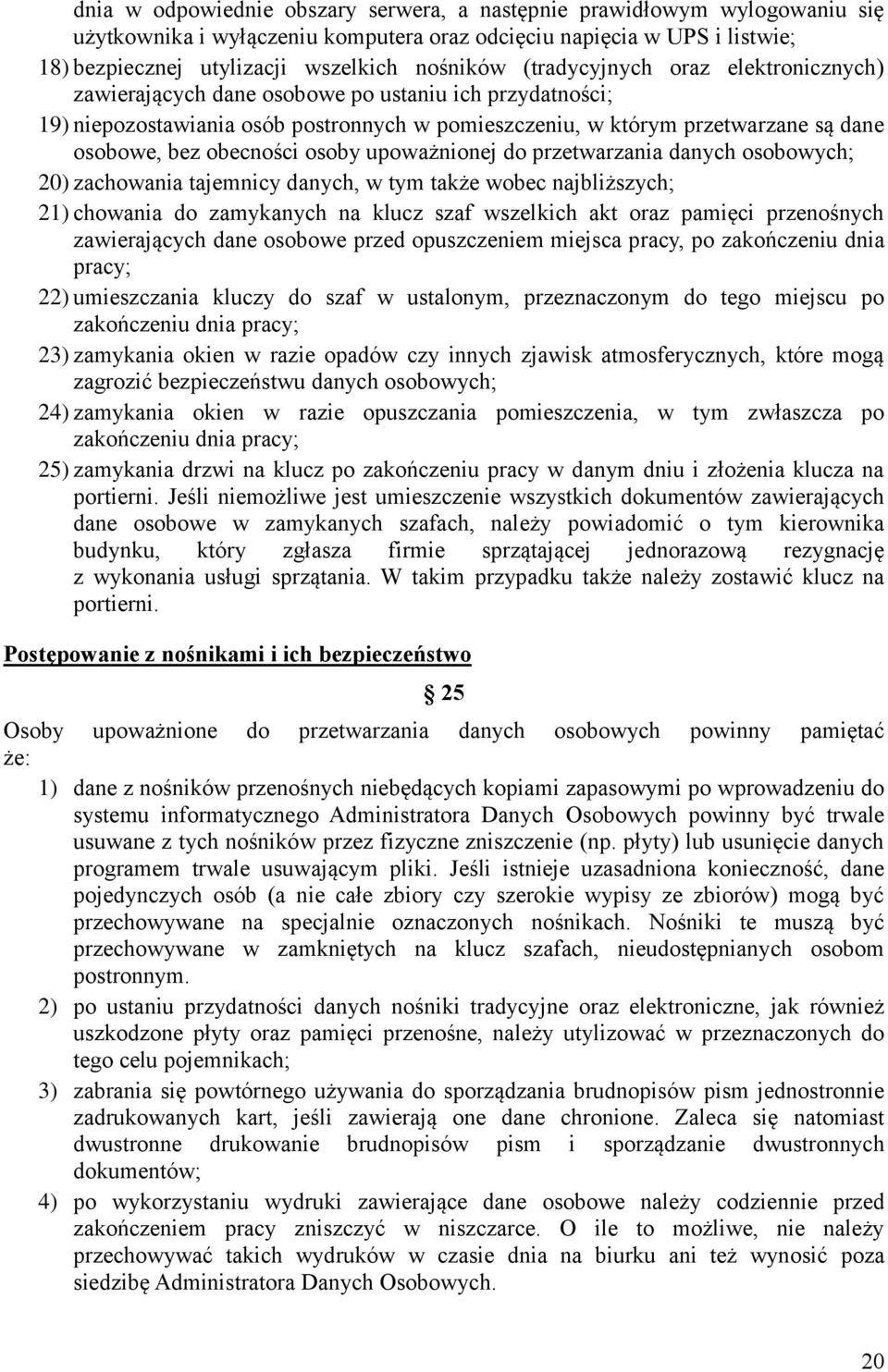 osoby upoważnionej do przetwarzania danych osobowych; 20) zachowania tajemnicy danych, w tym także wobec najbliższych; 21) chowania do zamykanych na klucz szaf wszelkich akt oraz pamięci przenośnych
