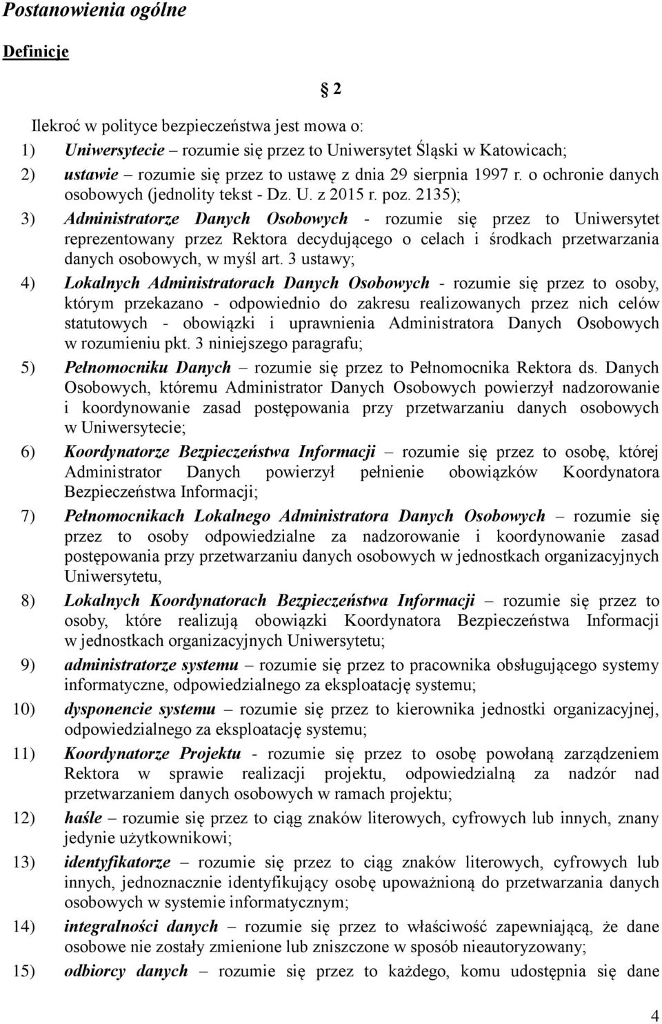 2135); 3) Administratorze Danych Osobowych - rozumie się przez to Uniwersytet reprezentowany przez Rektora decydującego o celach i środkach przetwarzania danych osobowych, w myśl art.